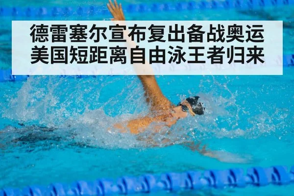 德雷塞尔宣布复出备战奥运 美国短距离自由泳王者归来