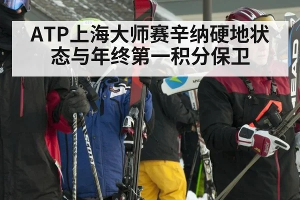 ATP上海大师赛辛纳硬地状态与年终第一积分保卫